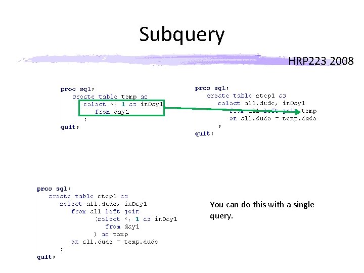 Subquery HRP 223 2008 You can do this with a single query. 