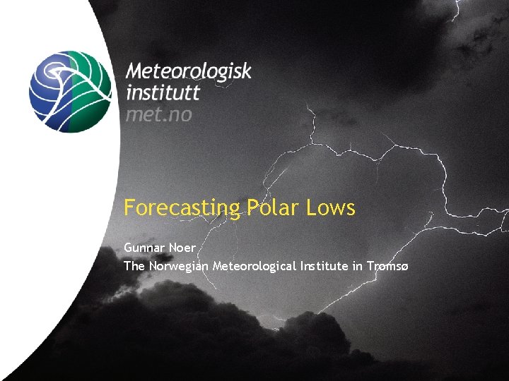 Forecasting Polar Lows Gunnar Noer The Norwegian Meteorological Institute in Tromsø 