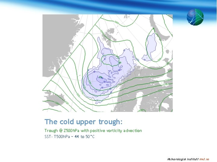 The cold upper trough: Trough @ Z 500 h. Pa with positive vorticity advection