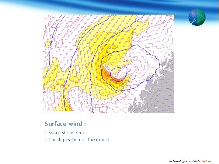 Surface wind : ! Sharp shear zones ! Check position of the model Meteorologisk