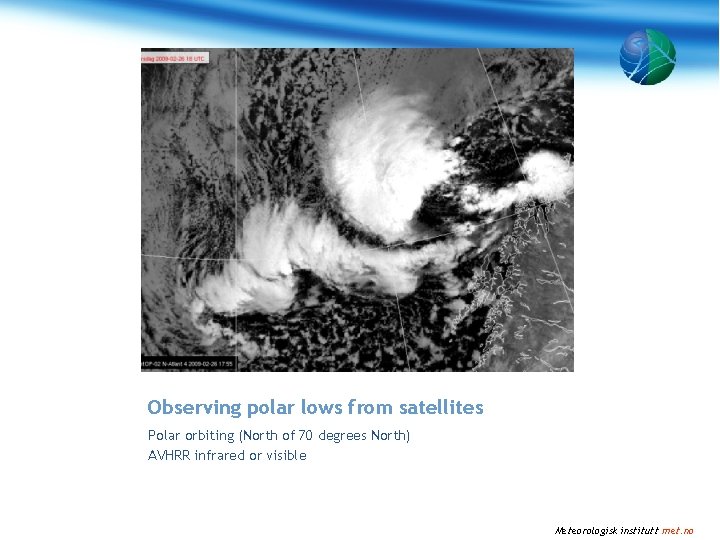 Observing polar lows from satellites Polar orbiting (North of 70 degrees North) AVHRR infrared