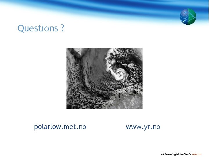 Questions ? polarlow. met. no www. yr. no Meteorologisk institutt met. no 