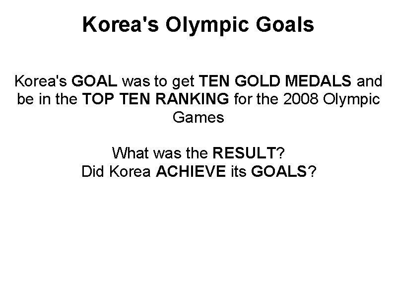 Korea's Olympic Goals Korea's GOAL was to get TEN GOLD MEDALS and be in