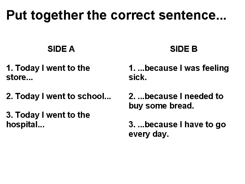 Put together the correct sentence. . . SIDE A 1. Today I went to