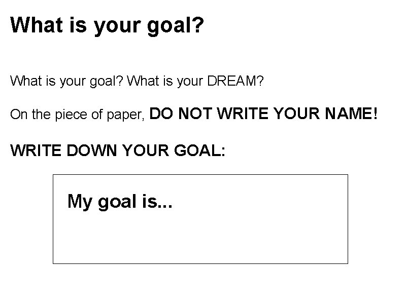 What is your goal? What is your DREAM? On the piece of paper, DO