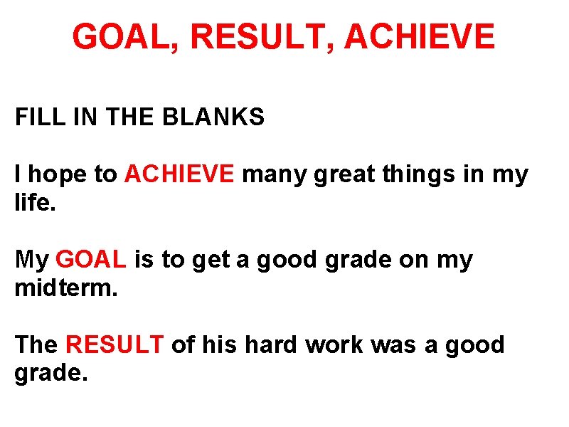 GOAL, RESULT, ACHIEVE FILL IN THE BLANKS I hope to ACHIEVE many great things