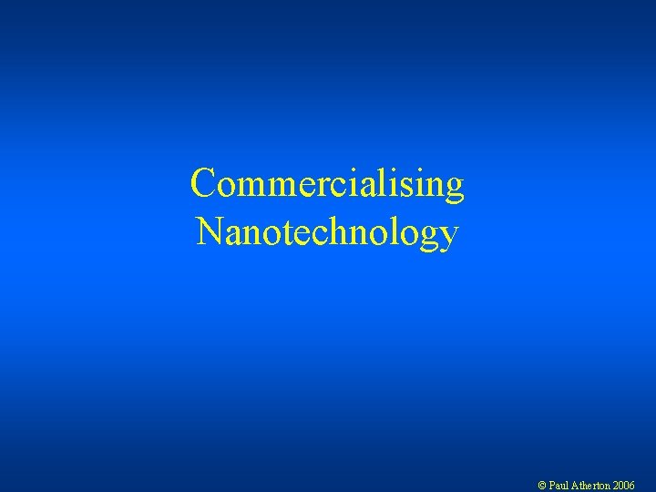 Commercialising Nanotechnology © Paul Atherton 2006 