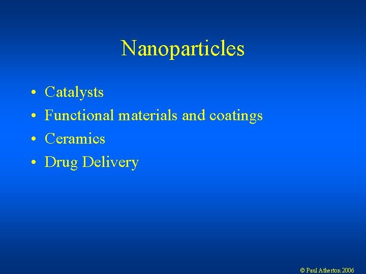 Nanoparticles • • Catalysts Functional materials and coatings Ceramics Drug Delivery © Paul Atherton