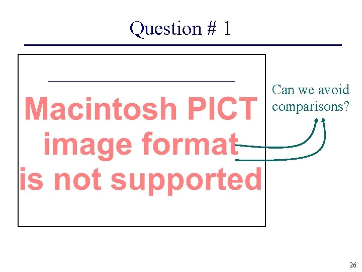 Question # 1 Can we avoid comparisons? 26 