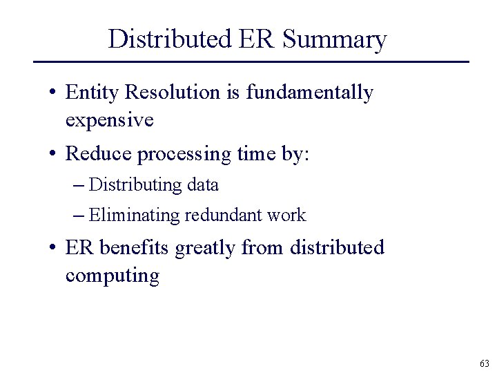 Distributed ER Summary • Entity Resolution is fundamentally expensive • Reduce processing time by: