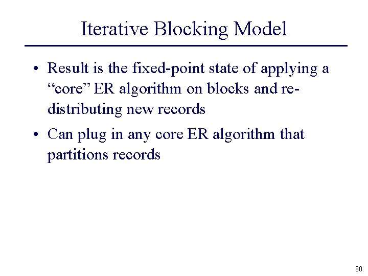 Iterative Blocking Model • Result is the fixed-point state of applying a “core” ER