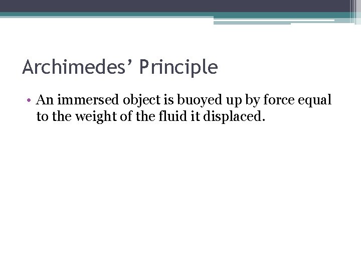 Archimedes’ Principle • An immersed object is buoyed up by force equal to the