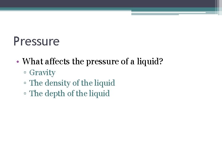Pressure • What affects the pressure of a liquid? ▫ Gravity ▫ The density