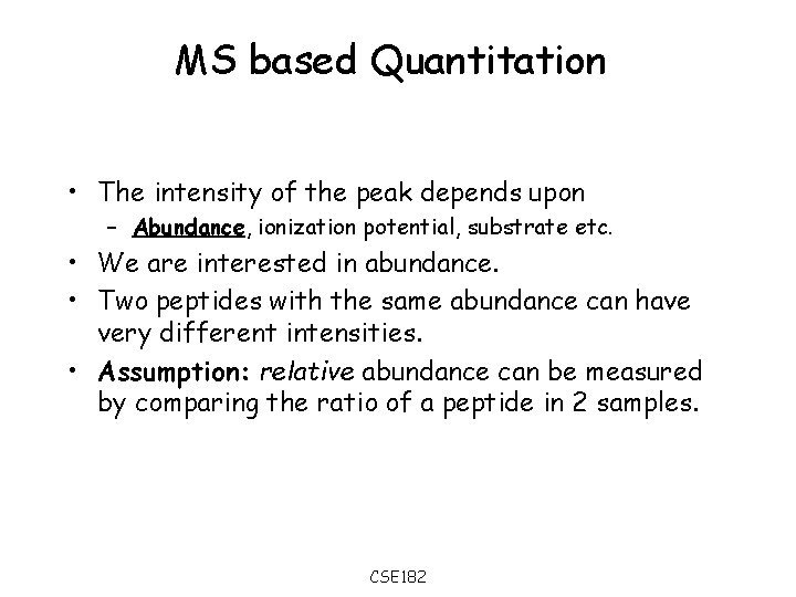 MS based Quantitation • The intensity of the peak depends upon – Abundance, ionization