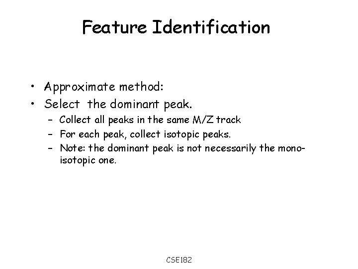 Feature Identification • Approximate method: • Select the dominant peak. – Collect all peaks