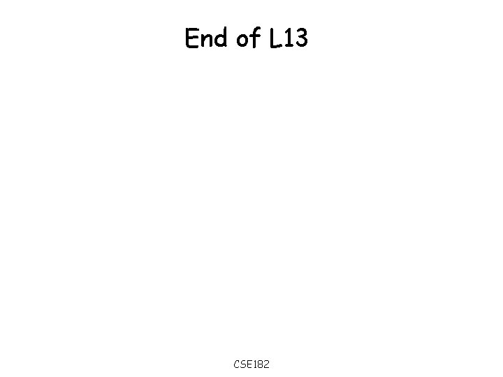 End of L 13 CSE 182 
