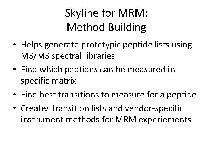 Skyline for MRM: Method Building • Helps generate protetypic peptide lists using MS/MS spectral