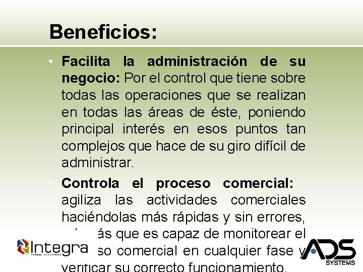 Beneficios: • Facilita la administración de su negocio: Por el control que tiene sobre