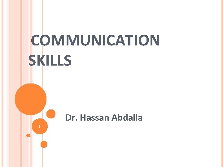 COMMUNICATION SKILLS Dr. Hassan Abdalla 1 