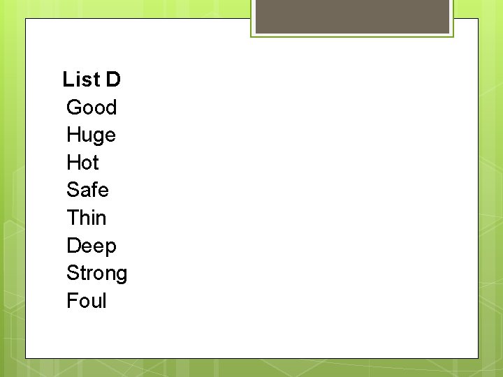 List D Good Huge Hot Safe Thin Deep Strong Foul 