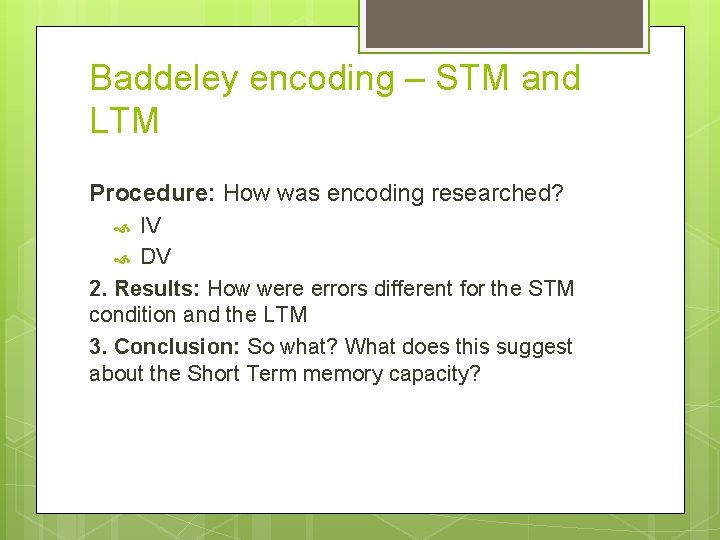 Baddeley encoding – STM and LTM Procedure: How was encoding researched? IV DV 2.