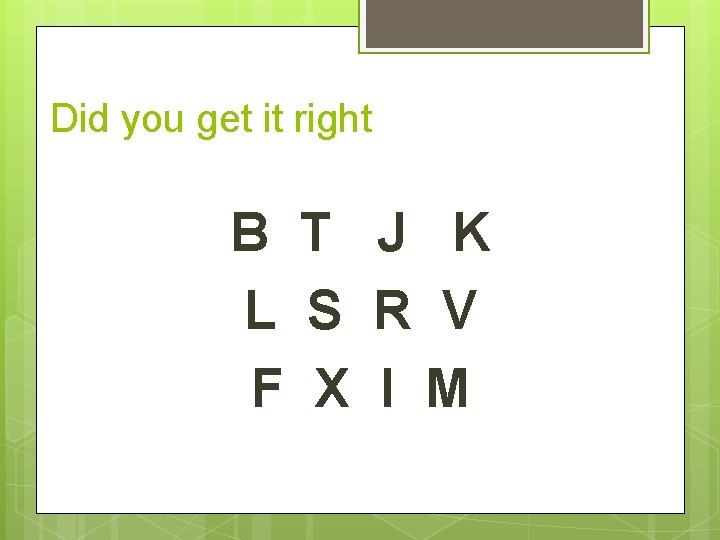 Did you get it right B T J K L S R V F