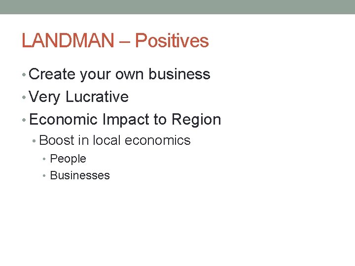 LANDMAN – Positives • Create your own business • Very Lucrative • Economic Impact