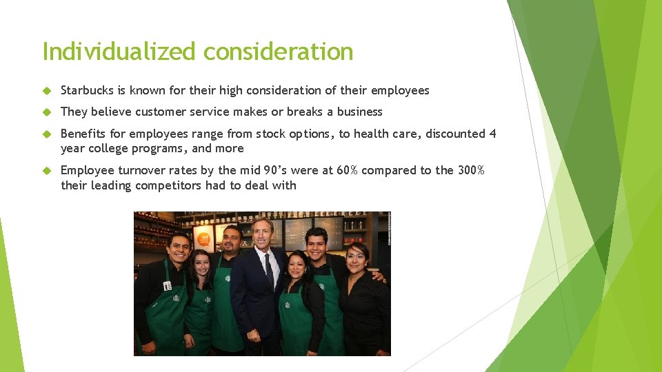 Individualized consideration Starbucks is known for their high consideration of their employees They believe