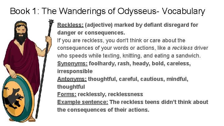 Book 1: The Wanderings of Odysseus- Vocabulary Reckless: (adjective) marked by defiant disregard for