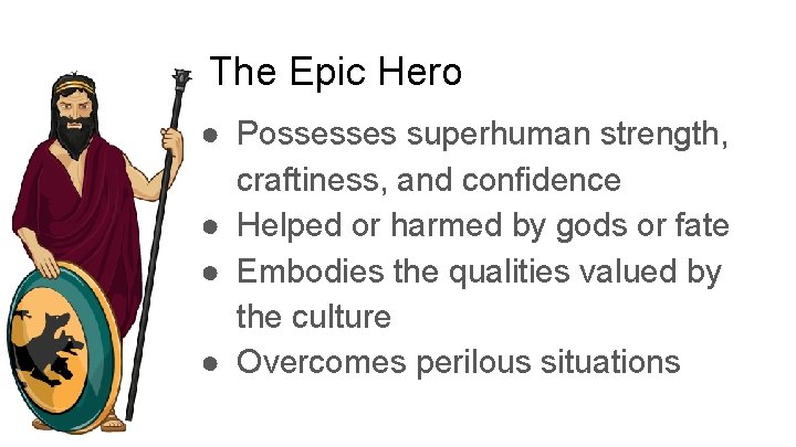 The Epic Hero ● Possesses superhuman strength, craftiness, and confidence ● Helped or harmed