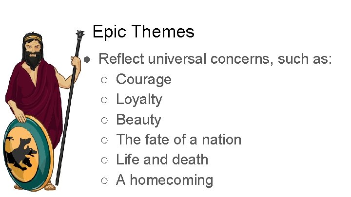 Epic Themes ● Reflect universal concerns, such as: ○ Courage ○ Loyalty ○ Beauty