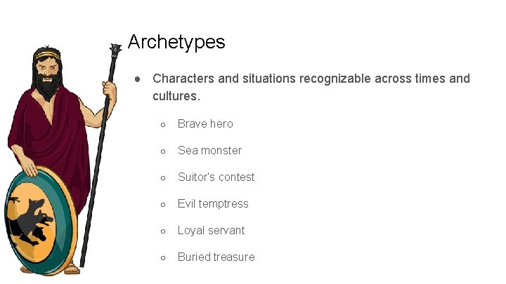 Archetypes ● Characters and situations recognizable across times and cultures. ○ Brave hero ○