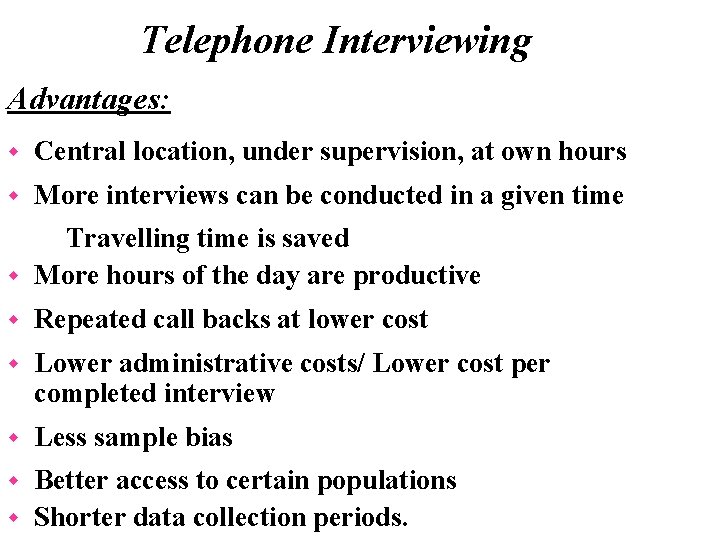 Telephone Interviewing Advantages: w Central location, under supervision, at own hours w More interviews