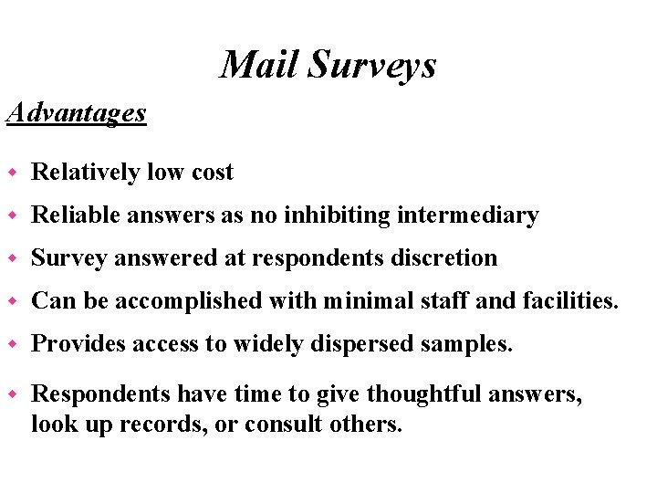 Mail Surveys Advantages w Relatively low cost w Reliable answers as no inhibiting intermediary