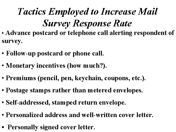 Tactics Employed to Increase Mail Survey Response Rate • Advance postcard or telephone call