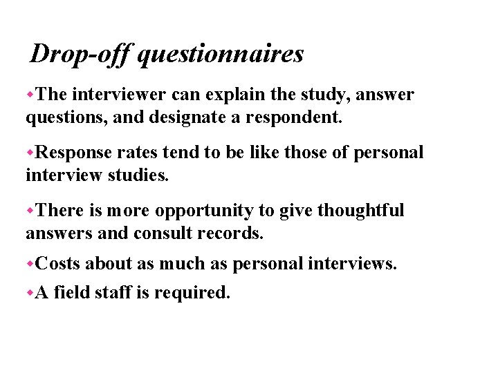 Drop-off questionnaires w. The interviewer can explain the study, answer questions, and designate a