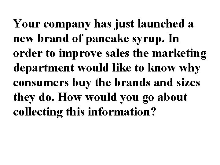 Your company has just launched a new brand of pancake syrup. In order to