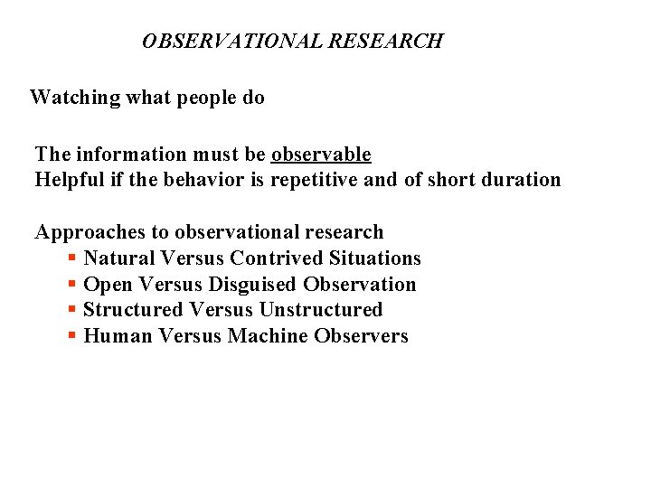 OBSERVATIONAL RESEARCH Watching what people do The information must be observable Helpful if the