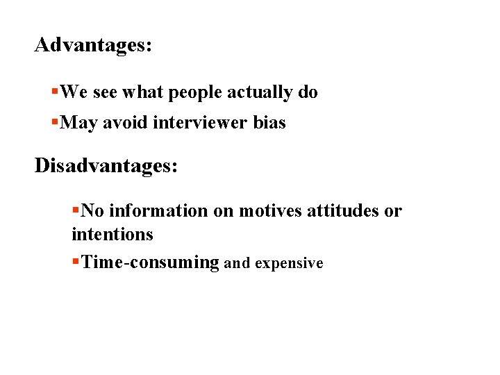 Advantages: §We see what people actually do §May avoid interviewer bias Disadvantages: §No information