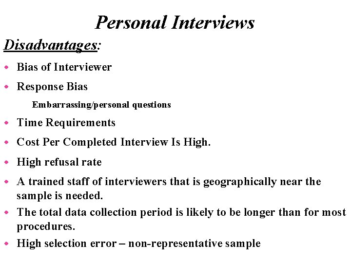 Personal Interviews Disadvantages: w Bias of Interviewer w Response Bias • Embarrassing/personal questions w