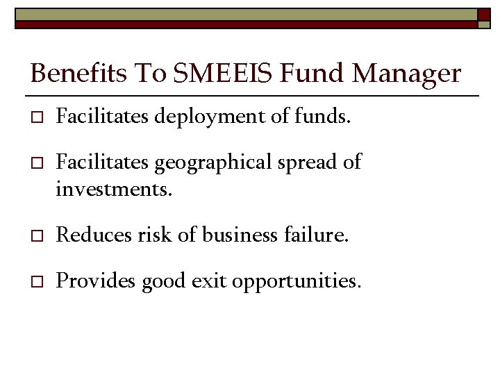 Benefits To SMEEIS Fund Manager o o Facilitates deployment of funds. Facilitates geographical spread