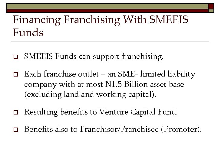 Financing Franchising With SMEEIS Funds o o SMEEIS Funds can support franchising. Each franchise