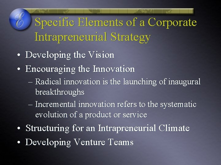 Specific Elements of a Corporate Intrapreneurial Strategy • Developing the Vision • Encouraging the