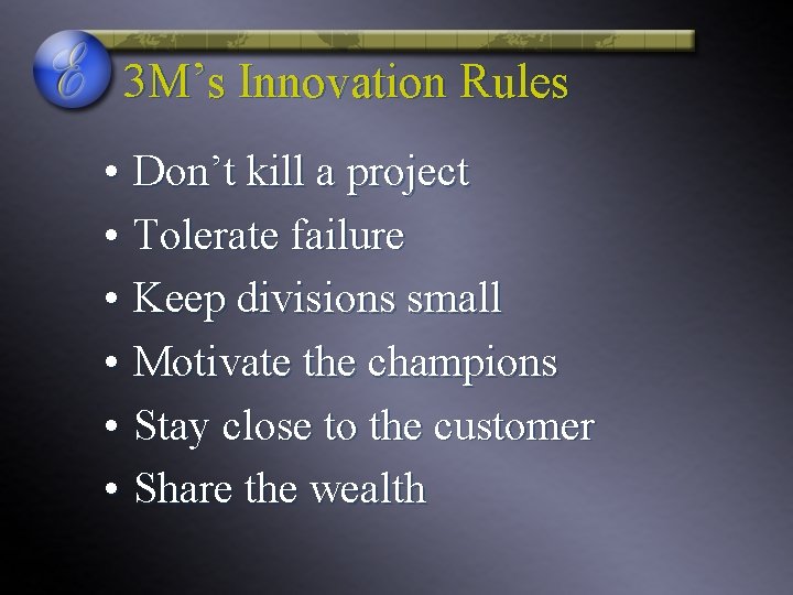 3 M’s Innovation Rules • Don’t kill a project • Tolerate failure • Keep