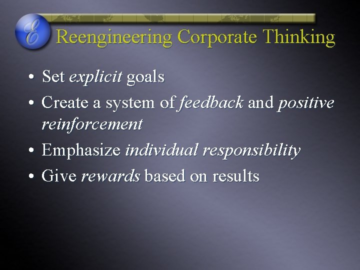 Reengineering Corporate Thinking • Set explicit goals • Create a system of feedback and