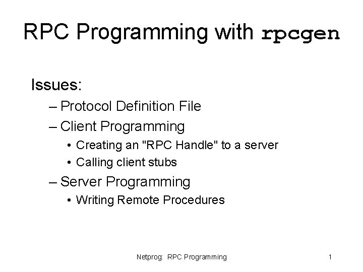 RPC Programming with rpcgen Issues: – Protocol Definition File – Client Programming • Creating RPC Programming with rpcgen Issues: – Protocol Definition File – Client Programming • Creating