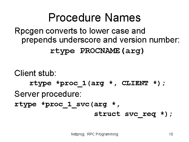 Procedure Names Rpcgen converts to lower case and prepends underscore and version number: rtype Procedure Names Rpcgen converts to lower case and prepends underscore and version number: rtype