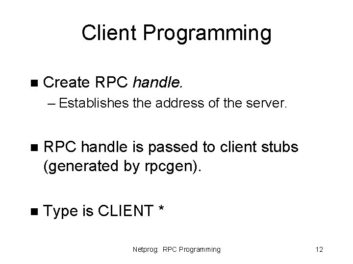 Client Programming n Create RPC handle. – Establishes the address of the server. n Client Programming n Create RPC handle. – Establishes the address of the server. n