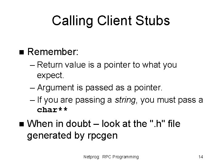 Calling Client Stubs n Remember: – Return value is a pointer to what you Calling Client Stubs n Remember: – Return value is a pointer to what you