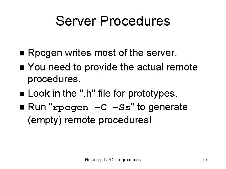 Server Procedures Rpcgen writes most of the server. n You need to provide the Server Procedures Rpcgen writes most of the server. n You need to provide the